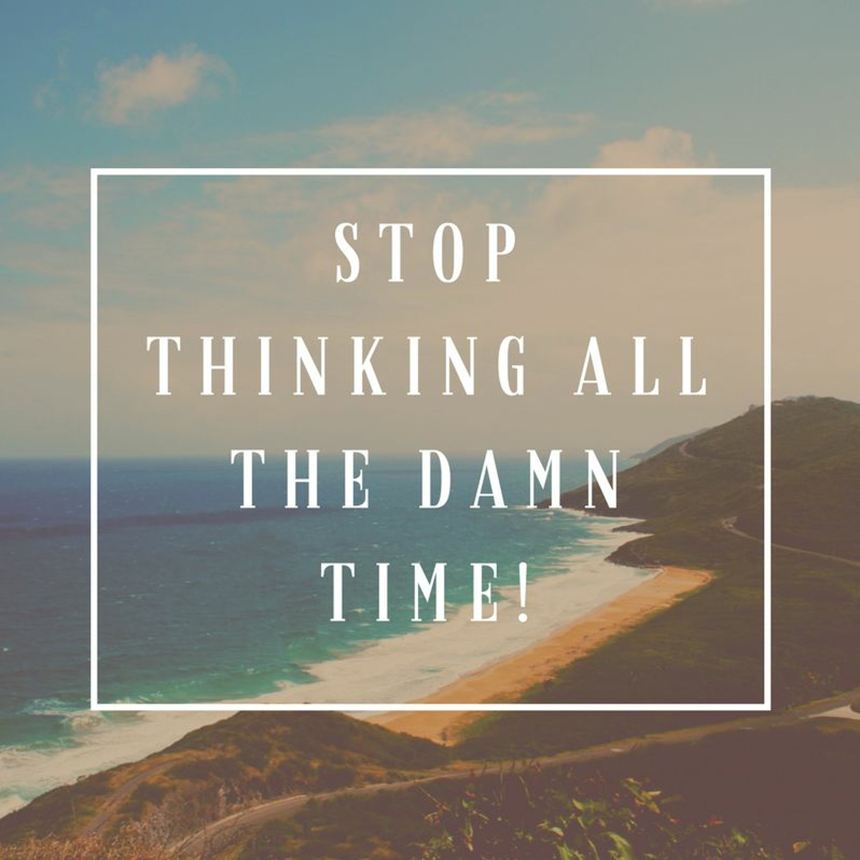 Stop Thinking All The Damn Time! episode artwork