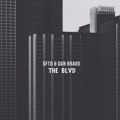 GFTD & Dan Bravo - The Blvd (Tobtok Edit)