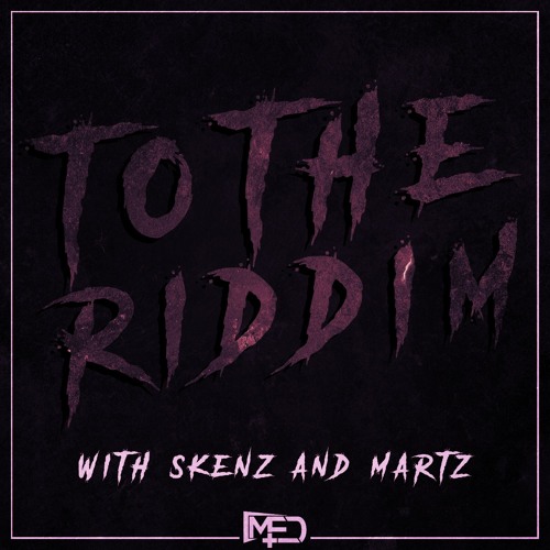 MED X SKENZ X MARTZ - TO THE RIDDIM (FREE DOWNLOAD!)