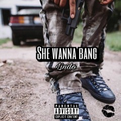 SHE WANNA BANG - LINDO