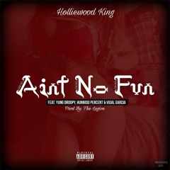 Aint No Fun-Holliewood King Feat.Yung Droopy,Hunnidd Percent & Vidal Garcia (Prod By The Legion)
