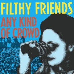 Filthy Friends - Any Kind of Crowd
