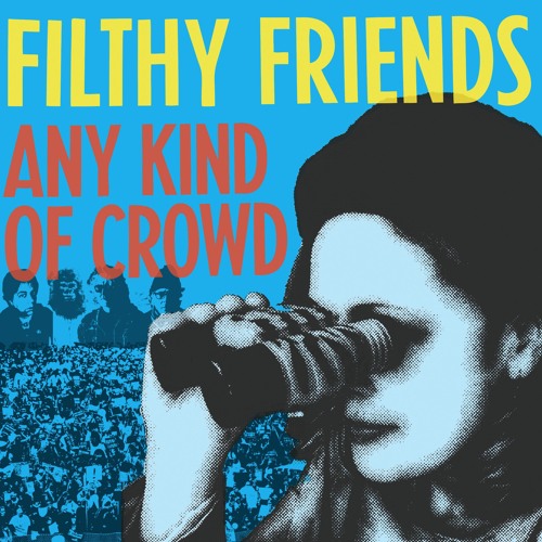 Filthy Friends - Any Kind of Crowd