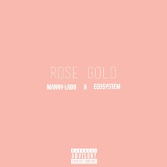 Manny Lado ft. ECO$YSTEM - Rose Gold