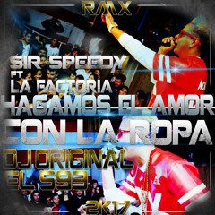 HAGAMOS EL AMOR CON LA ROPA - SPEEDY FT LA FACTORIA RMX 2K17 DJ ORIGINAL EL 593(DESCARGAR EN BUY)
