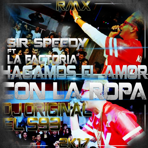 Stream HAGAMOS EL AMOR CON LA ROPA - SPEEDY FT LA FACTORIA RMX 2K17 DJ  ORIGINAL EL 593(DESCARGAR EN BUY) by DJ EL 593 | Listen online for free on  SoundCloud