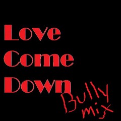 Love Come Down (BullyMix)
