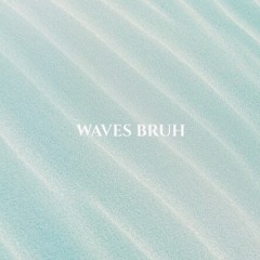Waves Bruh