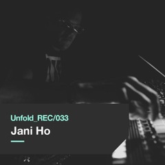 Unfold_REC_033 // Jani Ho (Live)