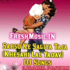 SARSO KE SAGIYA TAJA NEW KHESARI BHOJPURI SONG REMIX DJ RAHUL PASWAN