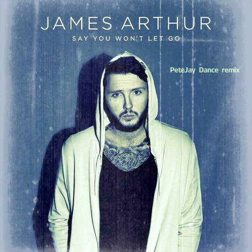 James Arthur - Say You Won't Let Go (PeteJay Dance Mix)