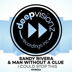 Sandy Rivera & Man Without A Clue "I Could Stop This" deepvisionz - DVR16