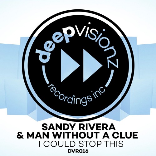 Sandy Rivera & Man Without A Clue "I Could Stop This" deepvisionz - DVR16
