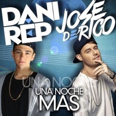 DaniRep & Jose De Rico - Una Noche Mas (Nev & Rajobos Edit)