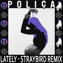 Poliça - Lately (Straybird Remix)
