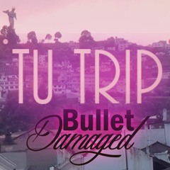 BULLET DAMAGED - Tu Trip