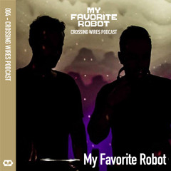 MFR Crossing Wires Podcast 004 - My Favorite Robot