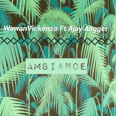 WawanVickenzo ft Ajay Angger - Ambiance (Original Mix)