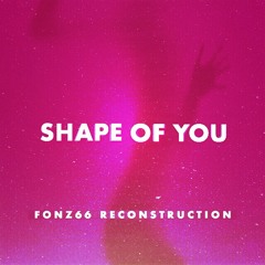 SHAPE OF YOU - ED SHEERAN (FONZ66 RE-CONSTRUCTION)