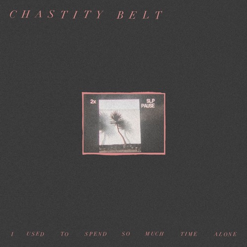 Chastity Belt - "Different Now"