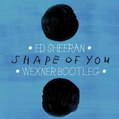 Ed Sheeran - Shape Of You (Wexner Bootleg)