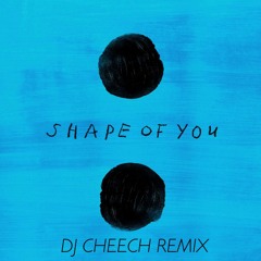 Ed Sheeran - Shape Of You (DJ Cheech REMIX)