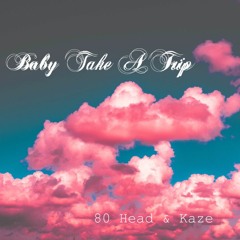 80 HEAD & KAZE - Baby Take A Trip (prod. Hartbeats)