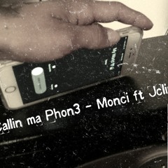 Callin Ma Phon3 - Monci ft Jclinkup