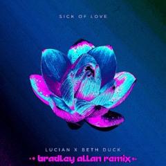 Lucian - Sick Of Love (ft. Beth Duck) (BRADLEY ALLAN REMIX)