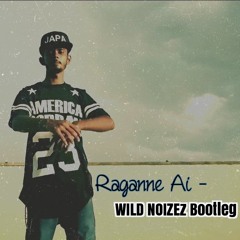 Raganne Ai (D Gang)- WILD NOIZEz Bootleg