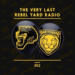 The Partysquad presents: "The Very Last RebelYard Radio" Episode #052 - The Partysquad