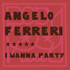 Angelo Ferreri - I Wanna Party (OUT NOW!)