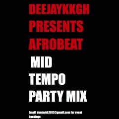AFROBEAT MID TEMPO BEST PARTY MIX BY DEEJAYKKGH