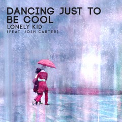 Lonely Kid - Dancing Just To Be Cool (feat. Josh Carter)