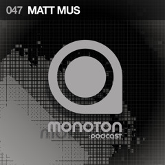 MNTNPC047 - MONOTON:audio pres. Matt Mus