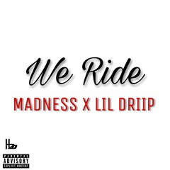 MADNESS x LIL DRIIP - WE RIDE (PROD. BY MALCOLM FLEXX)