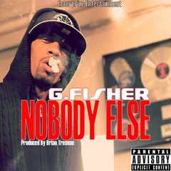 G.FISHER - Nobody Else (Produced by Brian Tremme)