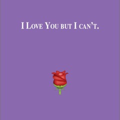 I LOVE YOU BUT I CAN'T.