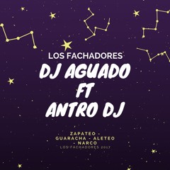 LOS FACHADORES 2017 - Zapateo - Guaracha - Aleteo - Narco Beat DJ AGUADO FT ANTRO DJ