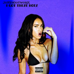 JonesGotWork-I Got These Hoes