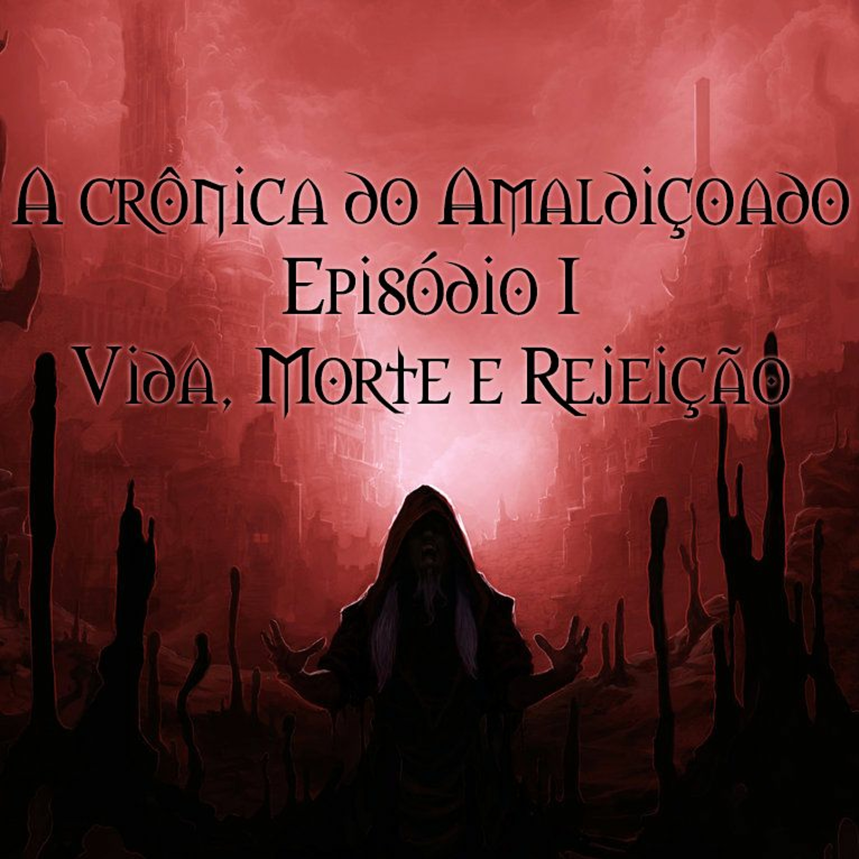 A Crônica do Amaldiçoado #1 - Vida, Morte e Rejeição.