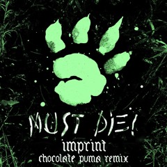MUST DIE! - Imprint (Chocolate Puma Remix) [RIP]