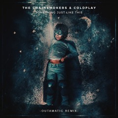 The Chainsmokers & Coldplay - Something Just Like This (OutaMatic Remix)