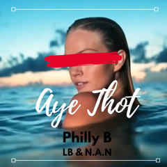 Aye Thot || Philly B ft. LB & N.A.N