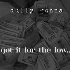 DULLY GUNNA - GOT IT FOR THE LOW