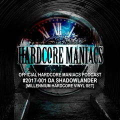 2017-001 Da Shadowlander [Millennium Hardcore Vinyl Set] - Hardcore Maniacs Official Podcast 2017