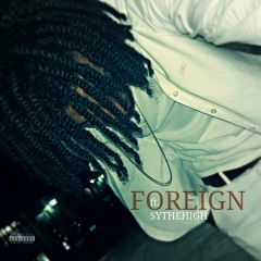 Foreign (ft. Sythehigh)