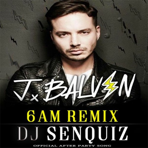 6 A.M. (DJ SENQUIZ REMIX) Ft. J-Balvin & Farruko