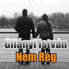 Gilányi István - Nem Rég! (New Radio Edit)