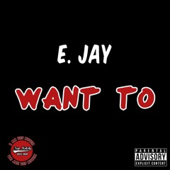 E. Jay - "Want To"